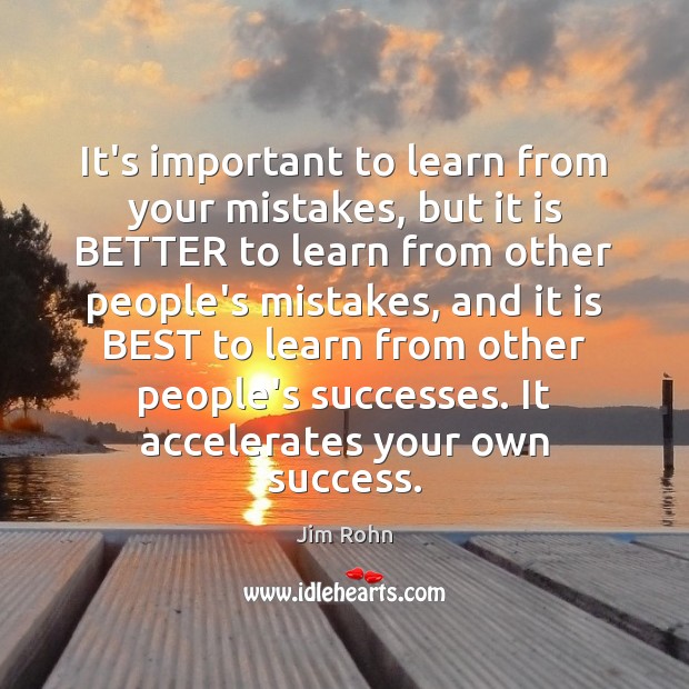 It’s important to learn from your mistakes, but it is BETTER to Jim Rohn Picture Quote