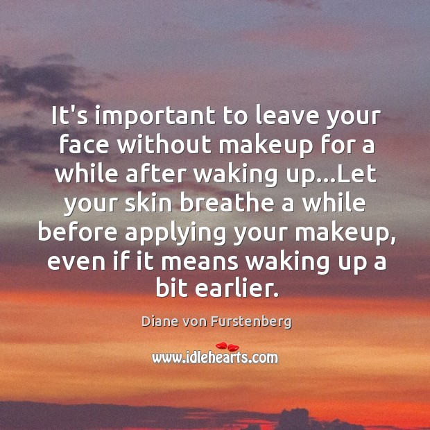 It’s important to leave your face without makeup for a while after Diane von Furstenberg Picture Quote