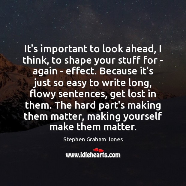 It’s important to look ahead, I think, to shape your stuff for Stephen Graham Jones Picture Quote