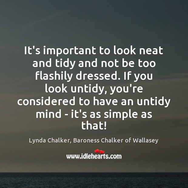 It’s important to look neat and tidy and not be too flashily Lynda Chalker, Baroness Chalker of Wallasey Picture Quote