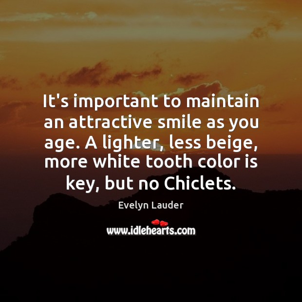 It’s important to maintain an attractive smile as you age. A lighter, Evelyn Lauder Picture Quote