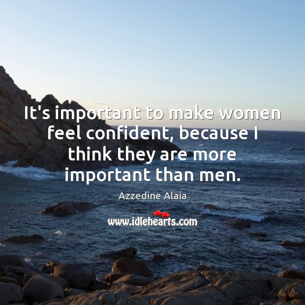 It’s important to make women feel confident, because I think they are Azzedine Alaia Picture Quote