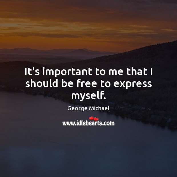 It’s important to me that I should be free to express myself. Image