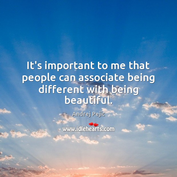 It’s important to me that people can associate being different with being beautiful. Image