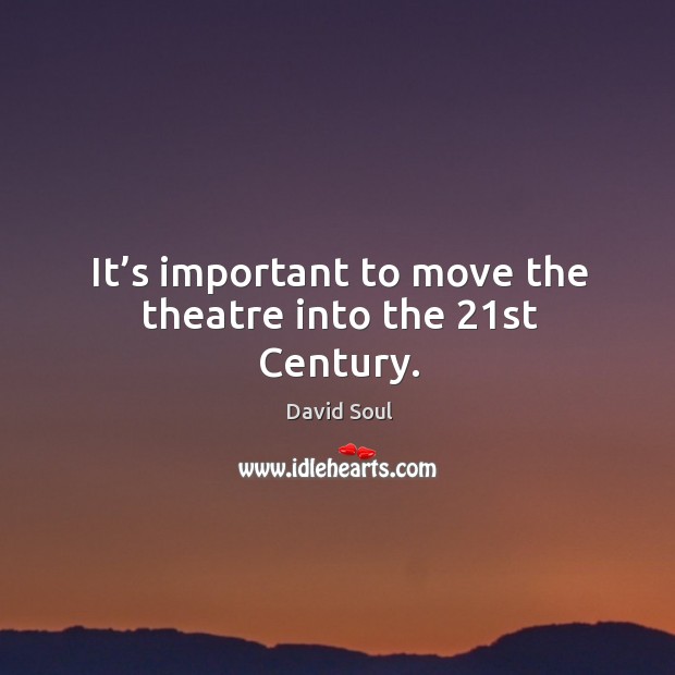 It’s important to move the theatre into the 21st century. David Soul Picture Quote