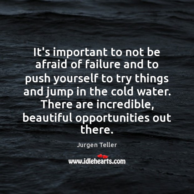 It’s important to not be afraid of failure and to push yourself Jurgen Teller Picture Quote