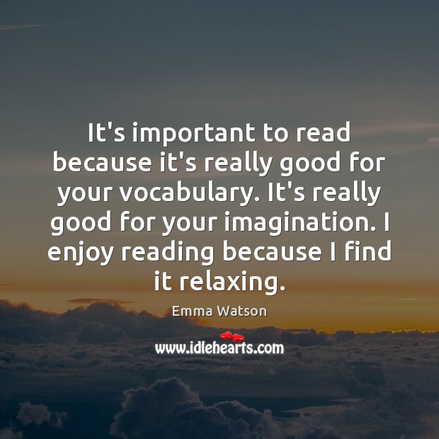 It’s important to read because it’s really good for your vocabulary. It’s Emma Watson Picture Quote