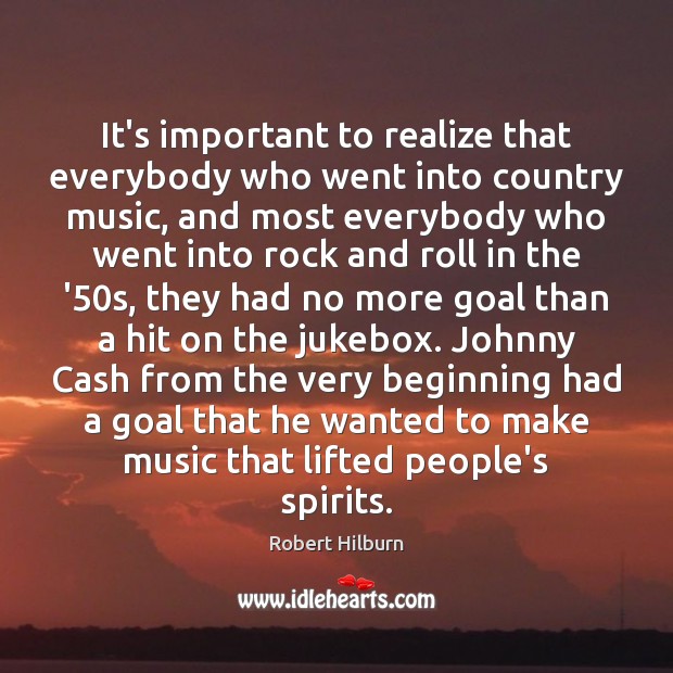 It’s important to realize that everybody who went into country music, and Robert Hilburn Picture Quote