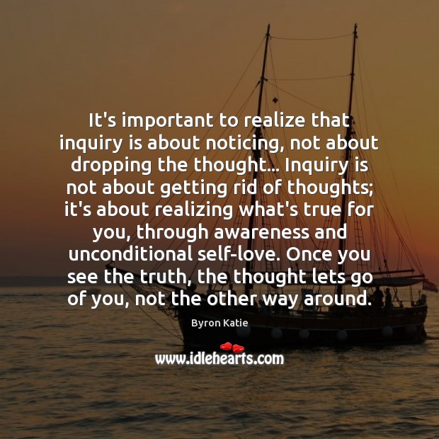 It’s important to realize that inquiry is about noticing, not about dropping Byron Katie Picture Quote