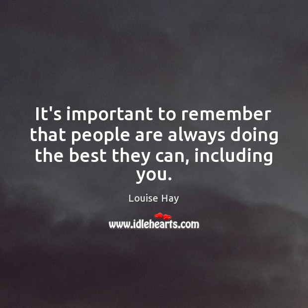 It’s important to remember that people are always doing the best they can, including you. Louise Hay Picture Quote