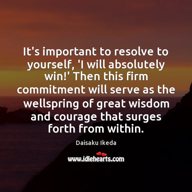 It’s important to resolve to yourself, ‘I will absolutely win!’ Then Daisaku Ikeda Picture Quote