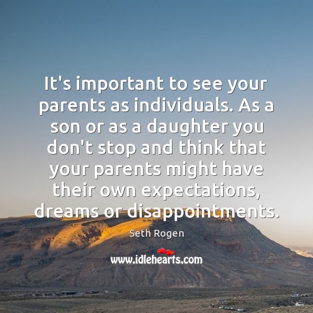 It’s important to see your parents as individuals. As a son or Seth Rogen Picture Quote