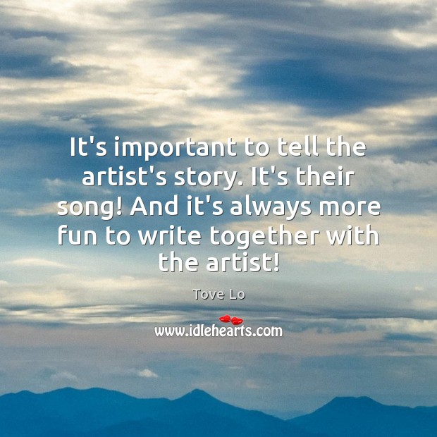 It’s important to tell the artist’s story. It’s their song! And it’s Tove Lo Picture Quote