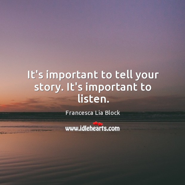 It’s important to tell your story. It’s important to listen. Image