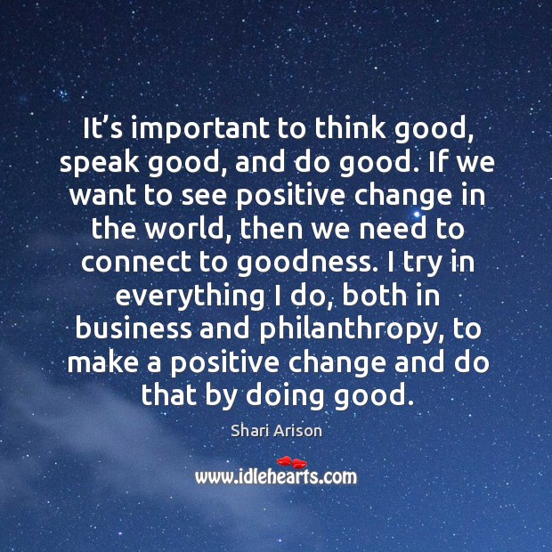 It’s important to think good, speak good, and do good. If Shari Arison Picture Quote