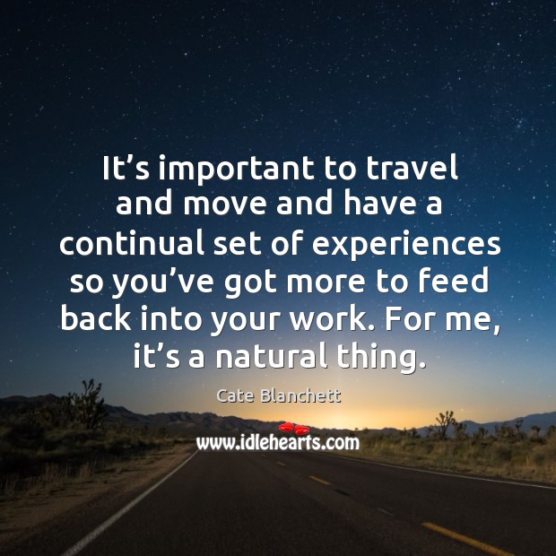 It’s important to travel and move and have a continual set of experiences so you’ve Image