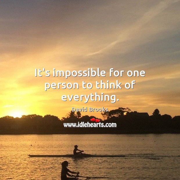 It’s impossible for one person to think of everything. David Brooks Picture Quote