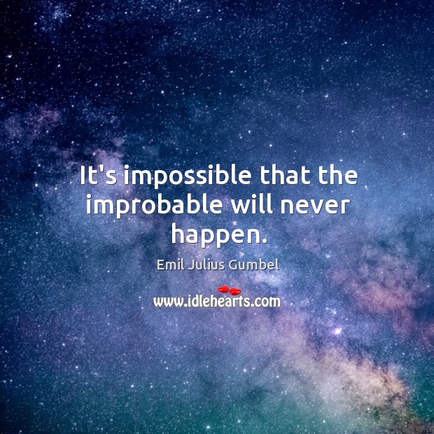 It’s impossible that the improbable will never happen. Emil Julius Gumbel Picture Quote