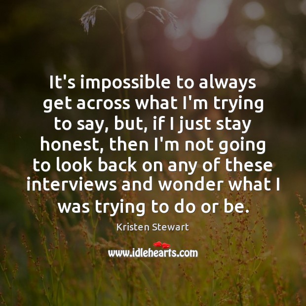 It’s impossible to always get across what I’m trying to say, but, Kristen Stewart Picture Quote