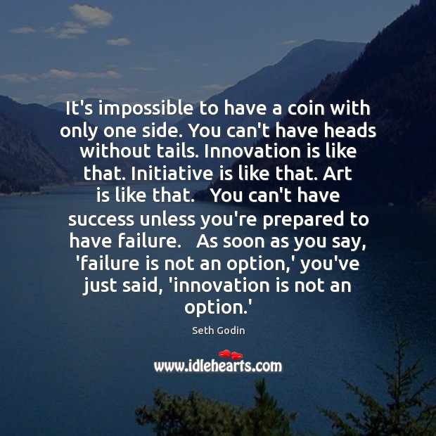 It’s impossible to have a coin with only one side. You can’t Seth Godin Picture Quote
