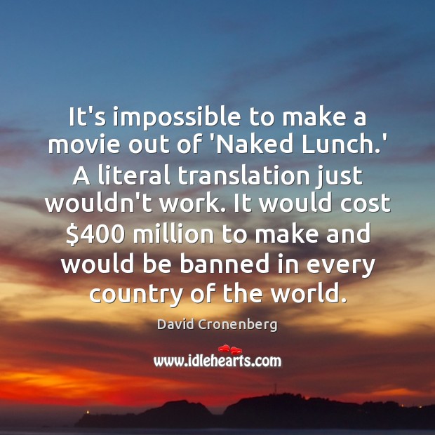 It’s impossible to make a movie out of ‘Naked Lunch.’ A David Cronenberg Picture Quote