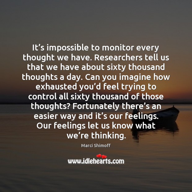 It’s impossible to monitor every thought we have. Researchers tell us Marci Shimoff Picture Quote