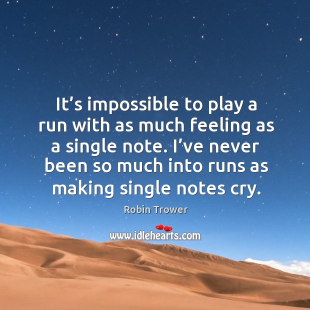 It’s impossible to play a run with as much feeling as a single note. Image