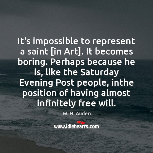 It’s impossible to represent a saint [in Art]. It becomes boring. Perhaps W. H. Auden Picture Quote