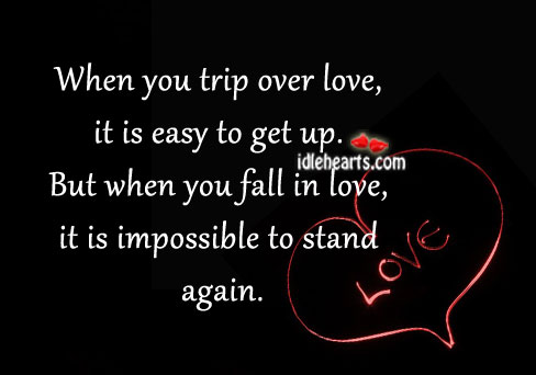 Sometimes in love, it is impossible to stand again. 