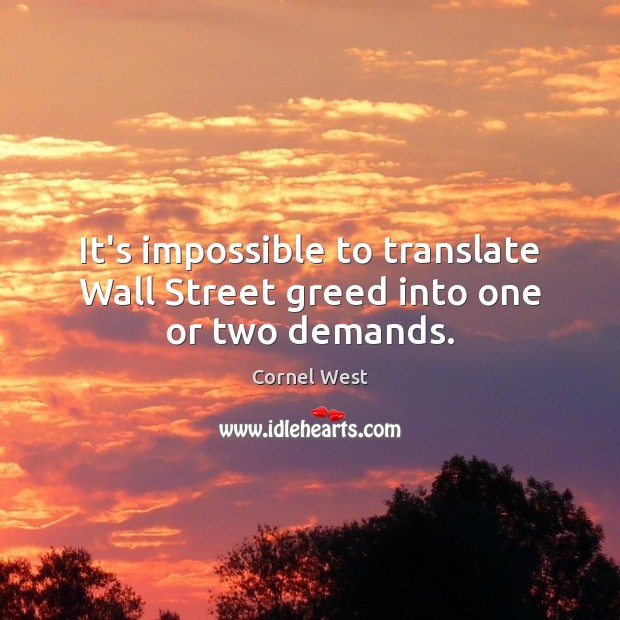 It’s impossible to translate Wall Street greed into one or two demands. Cornel West Picture Quote