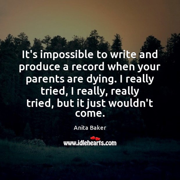 It’s impossible to write and produce a record when your parents are Anita Baker Picture Quote