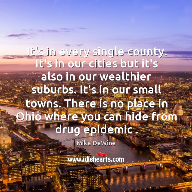 It’s in every single county. It’s in our cities but it’s also Mike DeWine Picture Quote