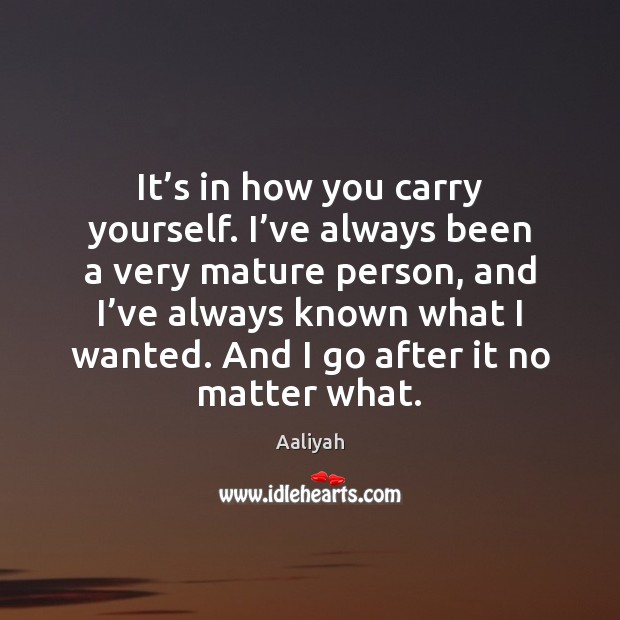 It’s in how you carry yourself. I’ve always been a Aaliyah Picture Quote