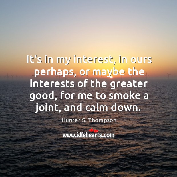 It’s in my interest, in ours perhaps, or maybe the interests of Hunter S. Thompson Picture Quote