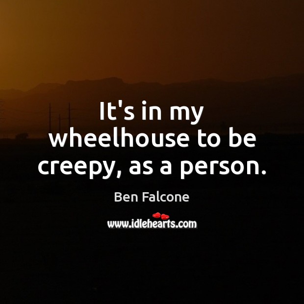 It’s in my wheelhouse to be creepy, as a person. Ben Falcone Picture Quote