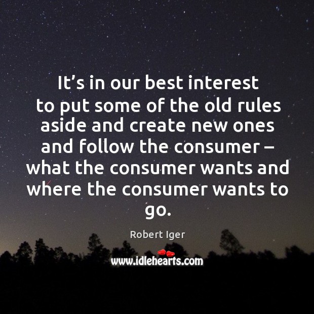 It’s in our best interest to put some of the old rules aside and create new ones and follow Robert Iger Picture Quote