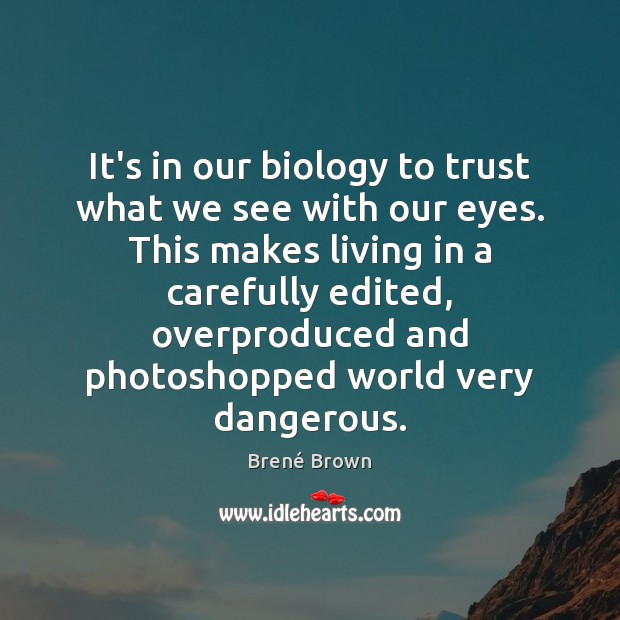 It’s in our biology to trust what we see with our eyes. Brené Brown Picture Quote