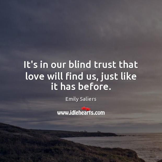 It’s in our blind trust that love will find us, just like it has before. Emily Saliers Picture Quote