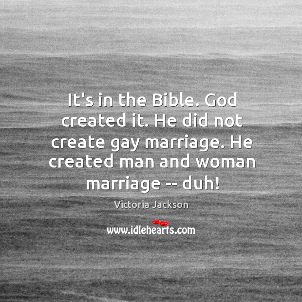 It’s in the Bible. God created it. He did not create gay Image