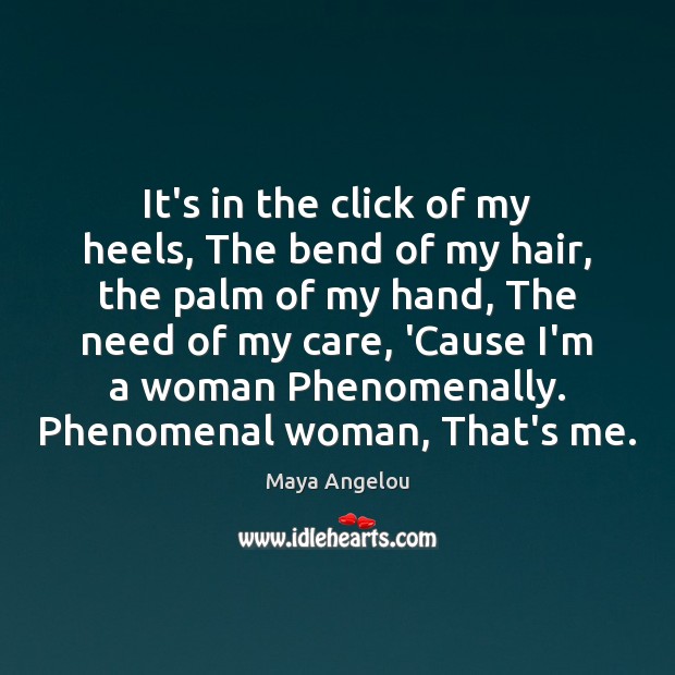 It’s in the click of my heels, The bend of my hair, Maya Angelou Picture Quote