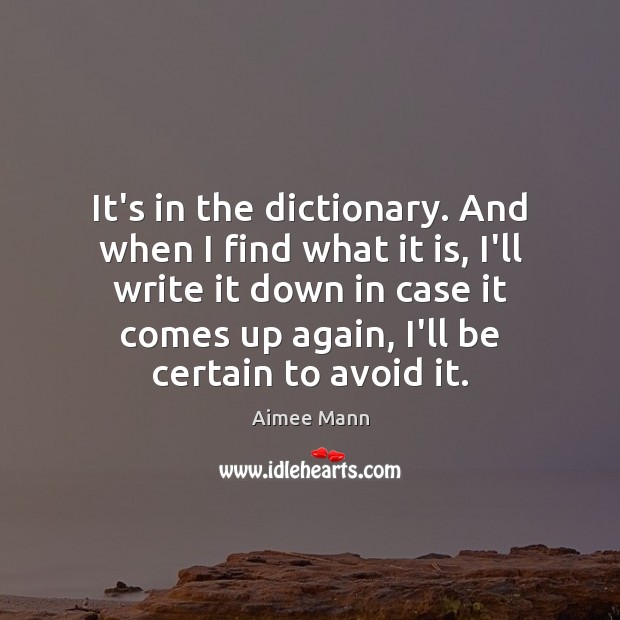 It’s in the dictionary. And when I find what it is, I’ll Aimee Mann Picture Quote