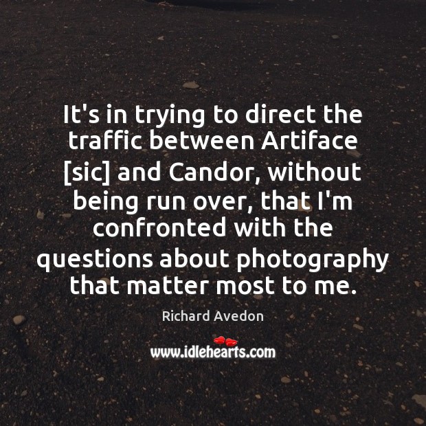 It’s in trying to direct the traffic between Artiface [sic] and Candor, Richard Avedon Picture Quote