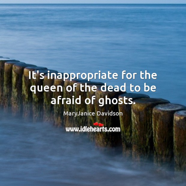 It’s inappropriate for the queen of the dead to be afraid of ghosts. MaryJanice Davidson Picture Quote