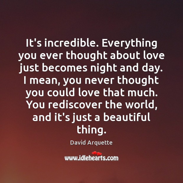 It’s incredible. Everything you ever thought about love just becomes night and David Arquette Picture Quote