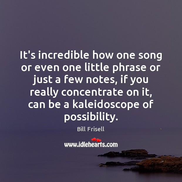 It’s incredible how one song or even one little phrase or just Bill Frisell Picture Quote