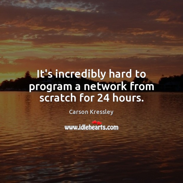 It’s incredibly hard to program a network from scratch for 24 hours. Carson Kressley Picture Quote
