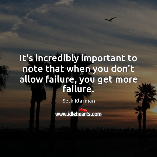 It’s incredibly important to note that when you don’t allow failure, you get more failure. Image