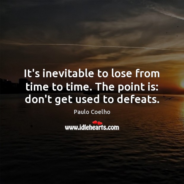 It’s inevitable to lose from time to time. The point is: don’t get used to defeats. Image