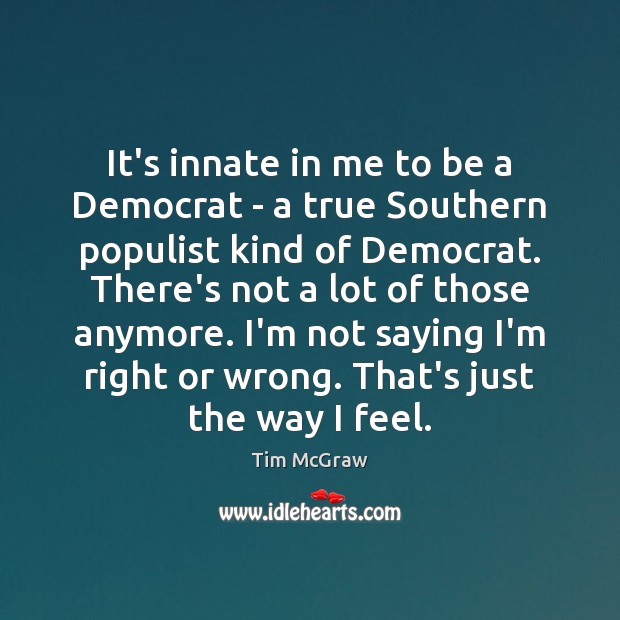 It’s innate in me to be a Democrat – a true Southern Tim McGraw Picture Quote