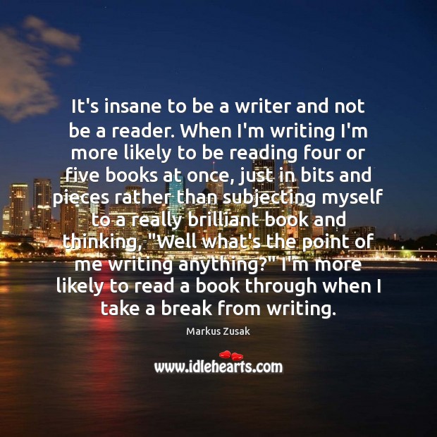 It’s insane to be a writer and not be a reader. When Markus Zusak Picture Quote